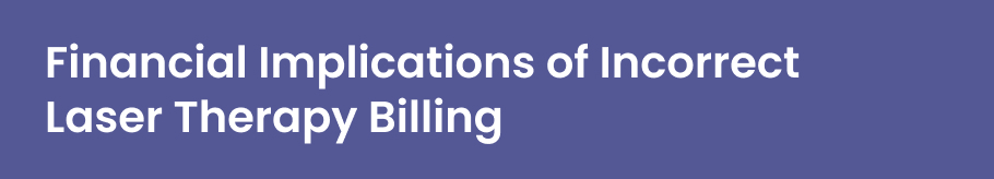Financial Implications of Incorrect Laser Therapy Billing