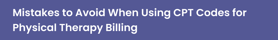 Mistakes to Avoid When Using CPT Codes for Physical Therapy Billing