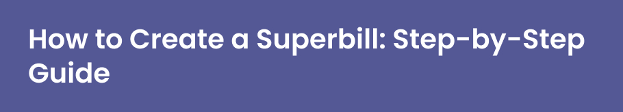 How to Create a Superbill: Step-by-Step Guide